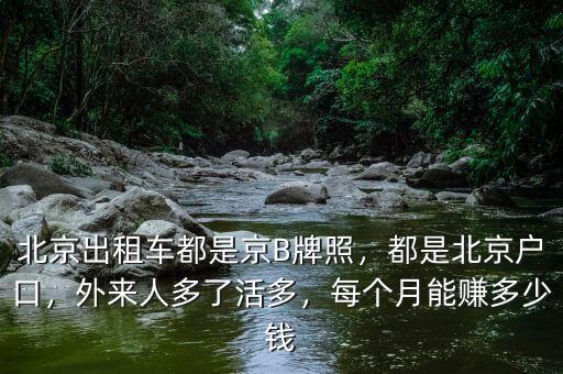 北京出租車都是京B牌照，都是北京戶口，外來人多了活多，每個月能賺多少錢