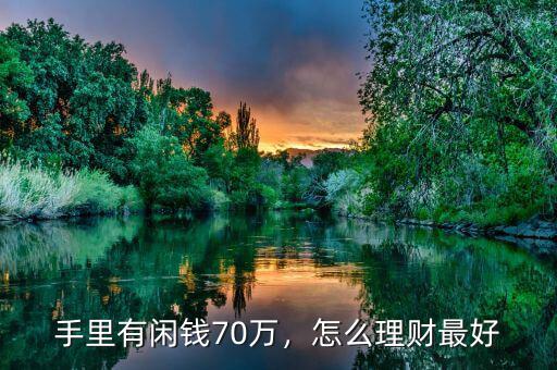 手里有閑錢70萬(wàn)，怎么理財(cái)最好