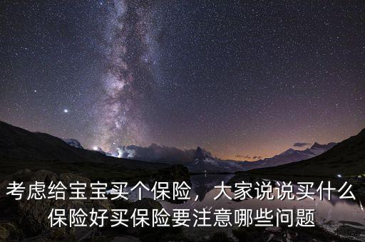 考慮給寶寶買個(gè)保險(xiǎn)，大家說說買什么保險(xiǎn)好買保險(xiǎn)要注意哪些問題