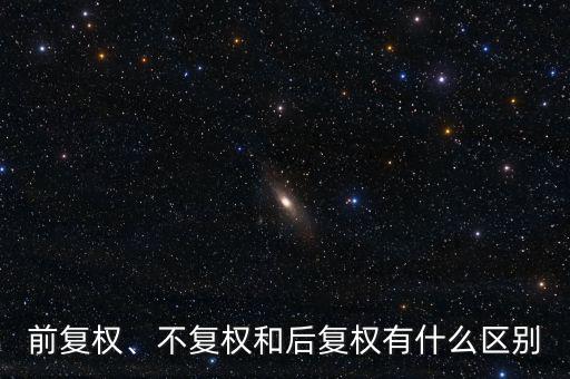 前復(fù)權(quán)、不復(fù)權(quán)和后復(fù)權(quán)有什么區(qū)別