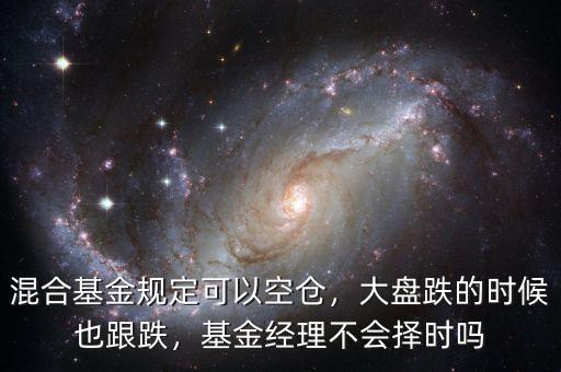 混合基金規(guī)定可以空倉(cāng)，大盤跌的時(shí)候也跟跌，基金經(jīng)理不會(huì)擇時(shí)嗎