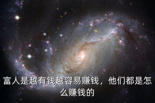 富人是越有錢越容易賺錢，他們都是怎么賺錢的