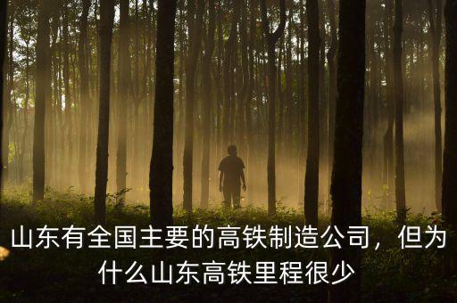 山東有全國主要的高鐵制造公司，但為什么山東高鐵里程很少