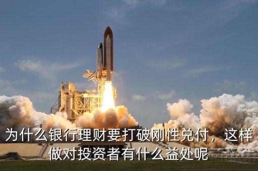 為什么銀行理財(cái)要打破剛性兌付，這樣做對(duì)投資者有什么益處呢