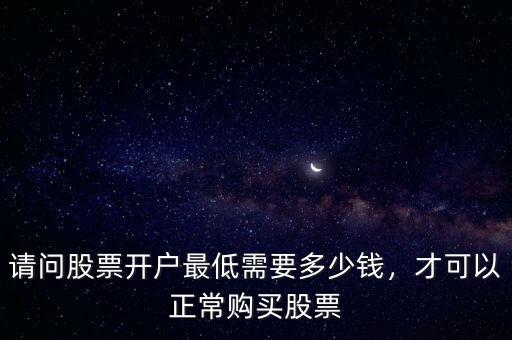 請問股票開戶最低需要多少錢，才可以正常購買股票