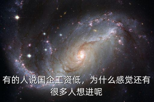 有的人說(shuō)國(guó)企工資低，為什么感覺(jué)還有很多人想進(jìn)呢