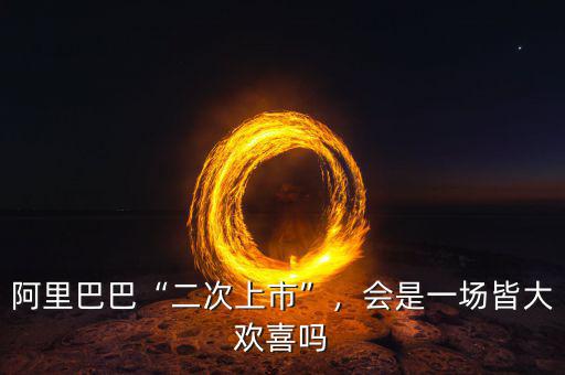 阿里巴巴“二次上市”，會是一場皆大歡喜嗎