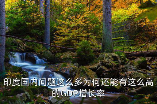 印度國內(nèi)問題這么多為何還能有這么高的GDP增長(zhǎng)率