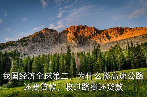 我國(guó)經(jīng)濟(jì)全球第二，為什么修高速公路還要貸款，收過路費(fèi)還貸款