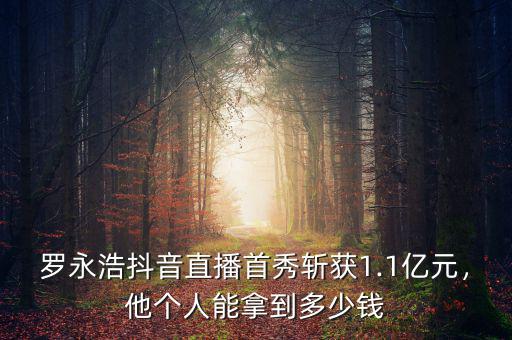 羅永浩抖音直播首秀斬獲1.1億元，他個(gè)人能拿到多少錢(qián)