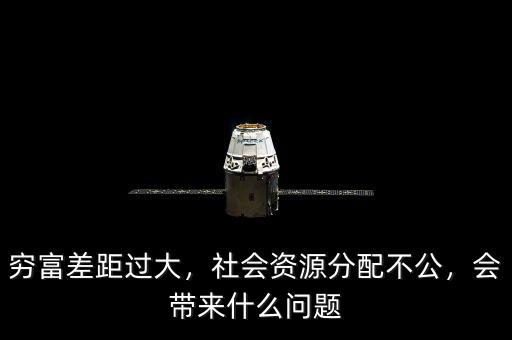 窮富差距過大，社會資源分配不公，會帶來什么問題
