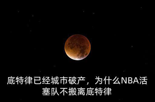 底特律已經城市破產，為什么NBA活塞隊不搬離底特律