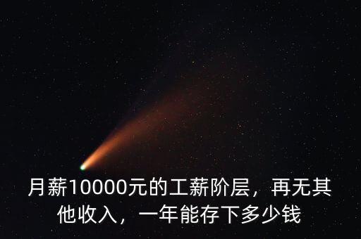 月薪10000元的工薪階層，再無(wú)其他收入，一年能存下多少錢