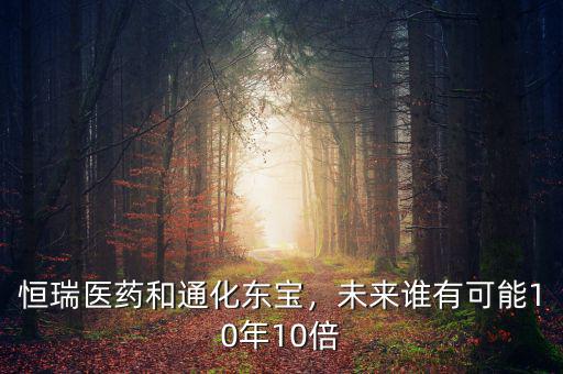 恒瑞醫(yī)藥和通化東寶，未來誰有可能10年10倍
