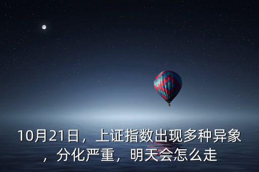 10月21日，上證指數(shù)出現(xiàn)多種異象，分化嚴(yán)重，明天會怎么走