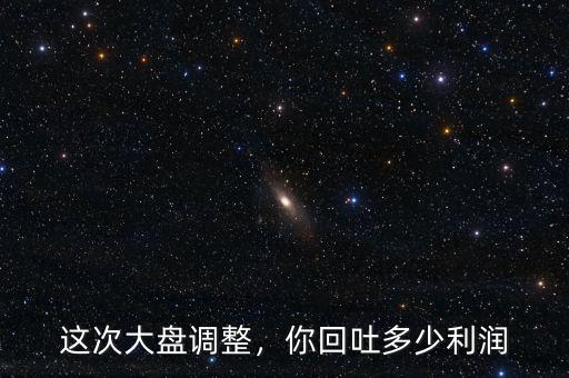 這次大盤調(diào)整，你回吐多少利潤(rùn)