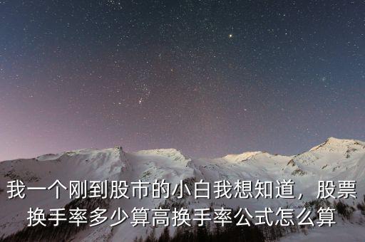 我一個(gè)剛到股市的小白我想知道，股票換手率多少算高換手率公式怎么算