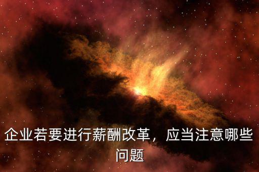 企業(yè)若要進(jìn)行薪酬改革，應(yīng)當(dāng)注意哪些問(wèn)題