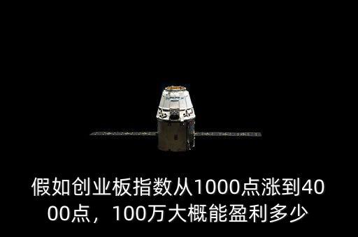 假如創(chuàng)業(yè)板指數從1000點漲到4000點，100萬大概能盈利多少