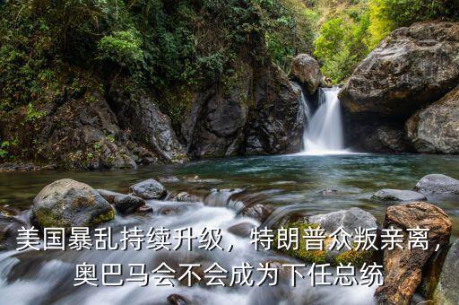 美國暴亂持續(xù)升級，特朗普眾叛親離，奧巴馬會不會成為下任總統(tǒng)