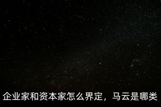 企業(yè)家和資本家怎么界定，馬云是哪類