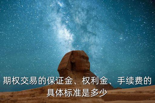 期權(quán)交易的保證金、權(quán)利金、手續(xù)費(fèi)的具體標(biāo)準(zhǔn)是多少