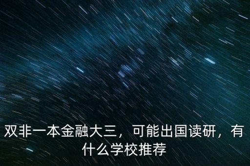 雙非一本金融大三，可能出國(guó)讀研，有什么學(xué)校推薦