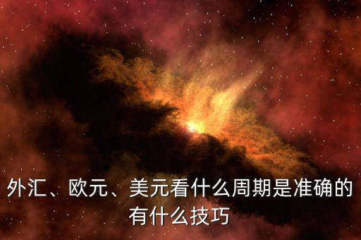 外匯、歐元、美元看什么周期是準(zhǔn)確的有什么技巧