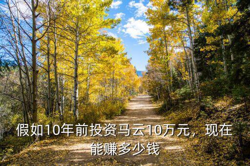 假如10年前投資馬云10萬元，現(xiàn)在能賺多少錢
