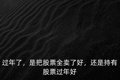 過年了，是把股票全賣了好，還是持有股票過年好