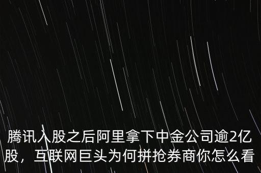騰訊入股之后阿里拿下中金公司逾2億股，互聯(lián)網(wǎng)巨頭為何拼搶券商你怎么看