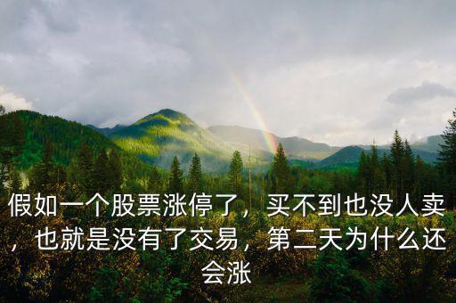 假如一個股票漲停了，買不到也沒人賣，也就是沒有了交易，第二天為什么還會漲