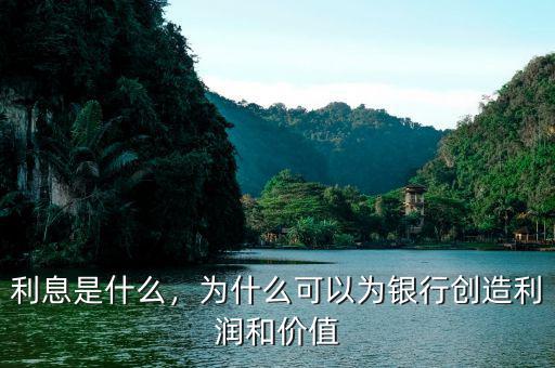 利息是什么，為什么可以為銀行創(chuàng)造利潤(rùn)和價(jià)值