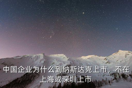 中國企業(yè)為什么到納斯達(dá)克上市，不在上?；蛏钲谏鲜? class=