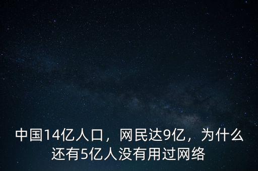 中國14億人口，網(wǎng)民達(dá)9億，為什么還有5億人沒有用過網(wǎng)絡(luò)