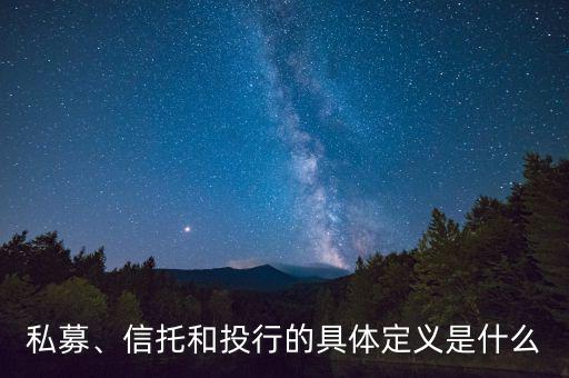 私募、信托和投行的具體定義是什么