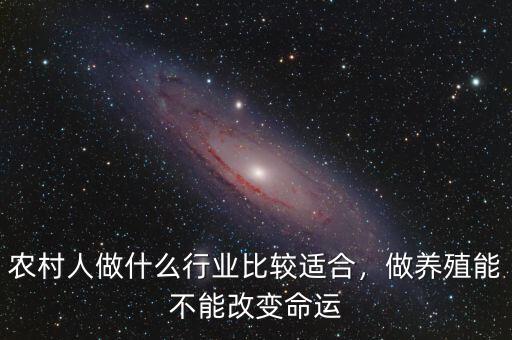 農(nóng)村人做什么行業(yè)比較適合，做養(yǎng)殖能不能改變命運(yùn)
