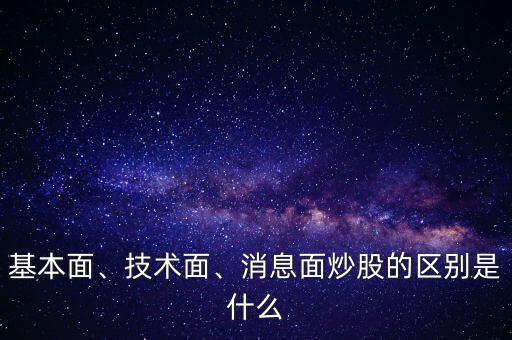 基本面、技術(shù)面、消息面炒股的區(qū)別是什么