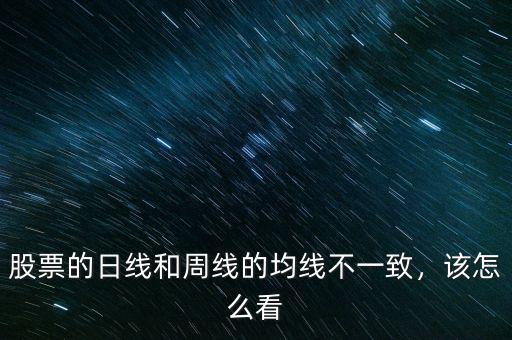 股票的日線和周線的均線不一致，該怎么看