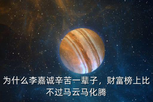 為什么李嘉誠辛苦一輩子，財富榜上比不過馬云馬化騰