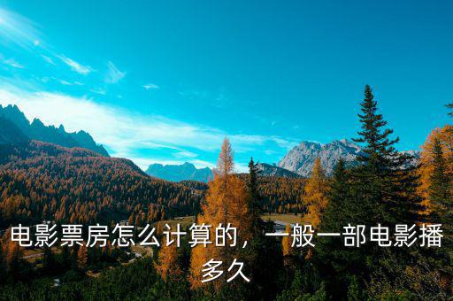 電影票房怎么計(jì)算的，一般一部電影播多久