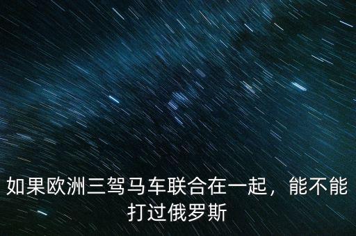 如果歐洲三駕馬車聯(lián)合在一起，能不能打過俄羅斯