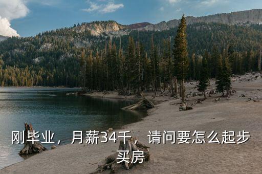 剛畢業(yè)，月薪34千，請(qǐng)問要怎么起步買房