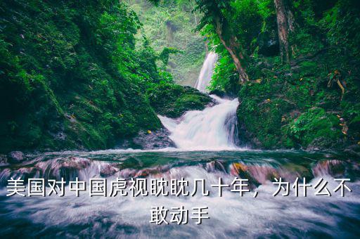 美國對中國虎視眈眈幾十年，為什么不敢動手