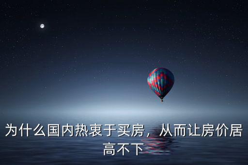 為什么國內(nèi)熱衷于買房，從而讓房價居高不下