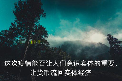 這次疫情能否讓人們意識實體的重要，讓貨幣流回實體經(jīng)濟