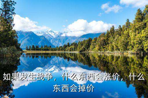 如果發(fā)生戰(zhàn)爭(zhēng)，什么東西會(huì)漲價(jià)，什么東西會(huì)掉價(jià)