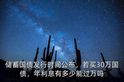 儲蓄國債發(fā)行時間公布，若買30萬國債，年利息有多少能過萬嗎