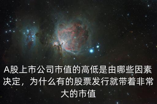 A股上市公司市值的高低是由哪些因素決定，為什么有的股票發(fā)行就帶著非常大的市值