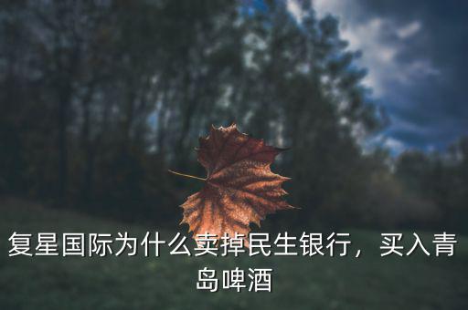 復(fù)星國際為什么賣掉民生銀行，買入青島啤酒